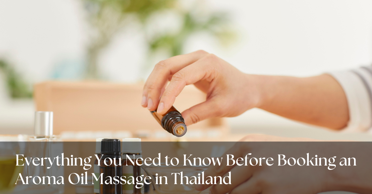 Everything You Need to Know Before Booking an Aroma Oil Massage in Thailand