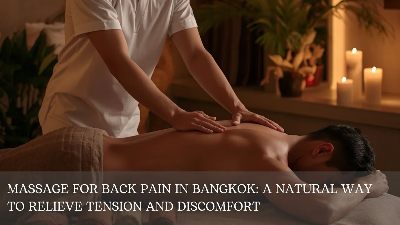 Massage for Back Pain in Bangkok: A Natural Way to Relieve Tension and Discomfort